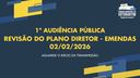02/02/2026: 1ª Audiência Pública - Revisão do Plano Diretor (emendas)