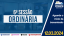 12/03/2024: 6ª Sessão Ordinária - 4ª Sessão Legislativa - 14ª Legislatura