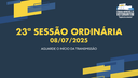 08/07/2025: 23ª Sessão Ordinária - 1ª Sessão Legislativa - 15ª Legislatura